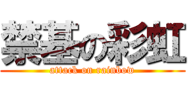 禁基の彩虹 (attack on rainbow)