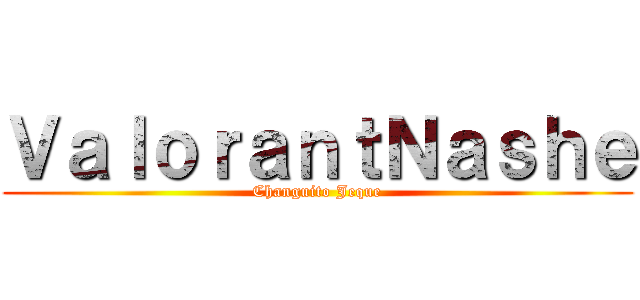 ＶａｌｏｒａｎｔＮａｓｈｅ (Changuito Jeque)