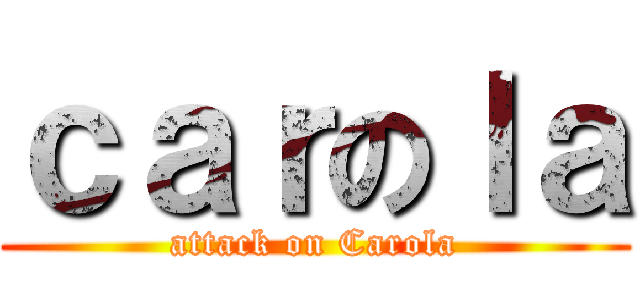 ｃａｒのｌａ (attack on Carola)