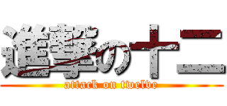 進撃の十二 (attack on twelve)