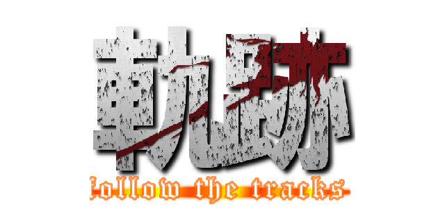 軌跡 (follow the tracks)