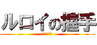 ルロイの握手 (ファイナル)