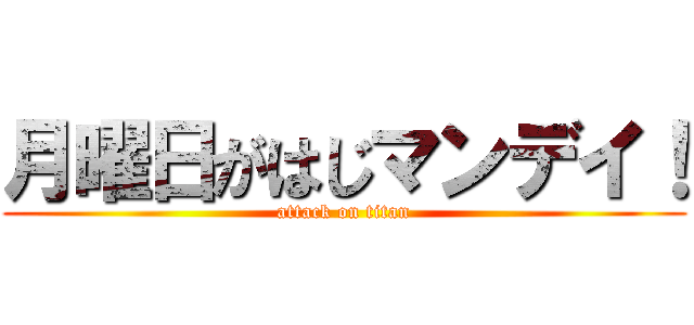 月曜日がはじマンデイ！ (attack on titan)
