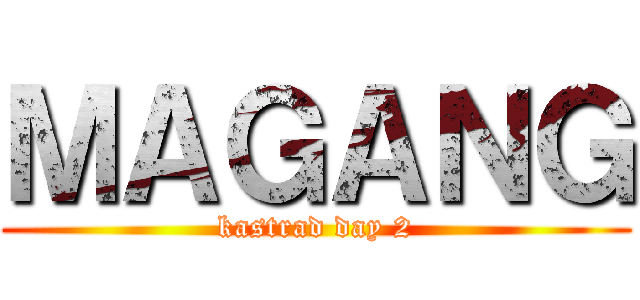 ＭＡＧＡＮＧ (kastrad day 2)