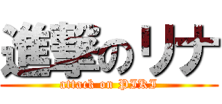 進撃のリナ (attack on PIKI)