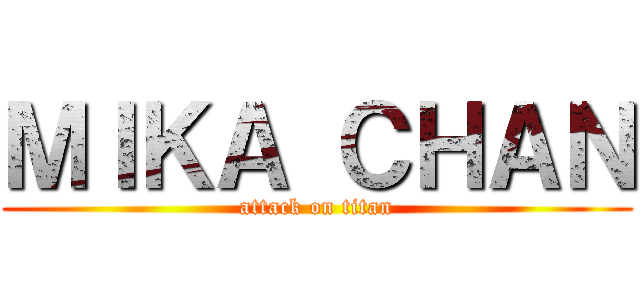 ＭＩＫＡ ＣＨＡＮ (attack on titan)