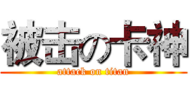 被击の卡神 (attack on titan)