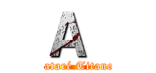 Ａ  (Mataré Titanes)