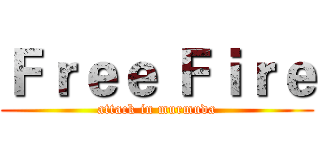 Ｆｒｅｅ Ｆｉｒｅ (attack in murmuda)