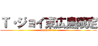 Ｔ・ジョイ東広島限定 (higahiro　no)