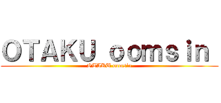 ＯＴＡＫＵ ｏｏｍｓｉｎ  (OTAKU oomsin)
