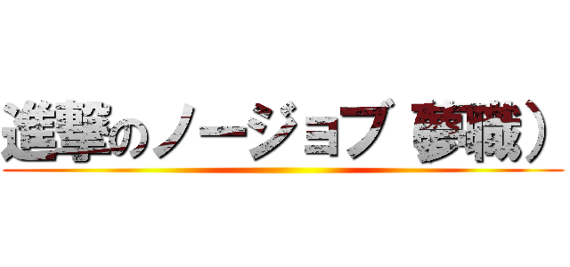 進撃のノージョブ（夢職） ()