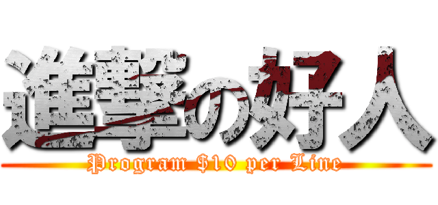 進撃の好人 (Program $10 per Line)