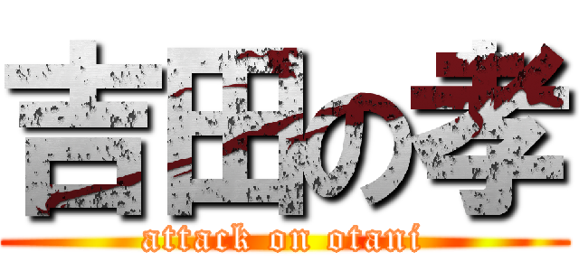 吉田の孝 (attack on otani)