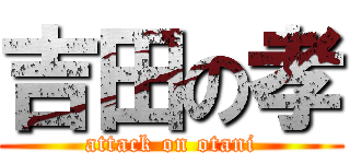 吉田の孝 (attack on otani)