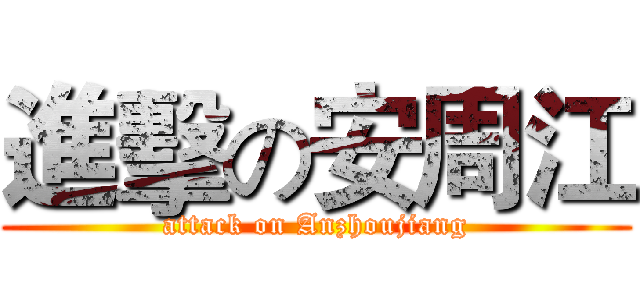 進擊の安周江 (attack on Anzhoujiang)