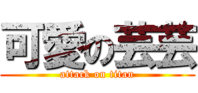 可愛の芸芸 (attack on titan)