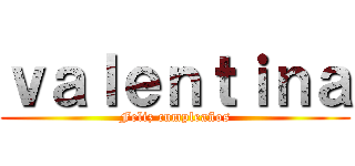 ｖａｌｅｎｔｉｎａ (Feliz cumpleaños)