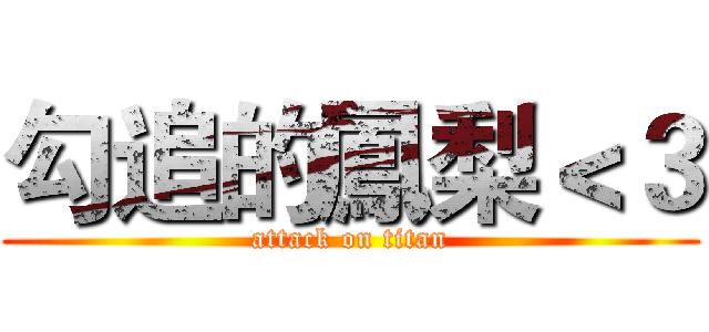 勾追的鳳梨＜３ (attack on titan)