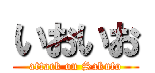 いおいお (attack on Sakuto)