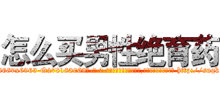 怎么买男性绝育药 (怎么买男性绝育药【电-186x2687x6963-Q278180069元-吉-药-业】我们做的是长期生意,靠的是老客户长期支持 http://sngk.net/EgK7TH
)