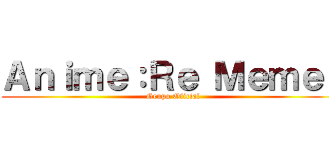 Ａｎｉｍｅ：Ｒｅ Ｍｅｍｅｓ (Grupo Oficial)