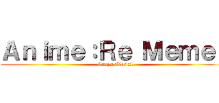 Ａｎｉｍｅ：Ｒｅ Ｍｅｍｅｓ (Grupo Oficial)