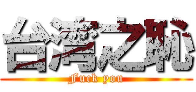 台湾之恥 (Fuck you)