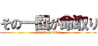その一回が命取り (attack on titan)