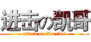 进击の凯哥 (attack on Xue/kai)