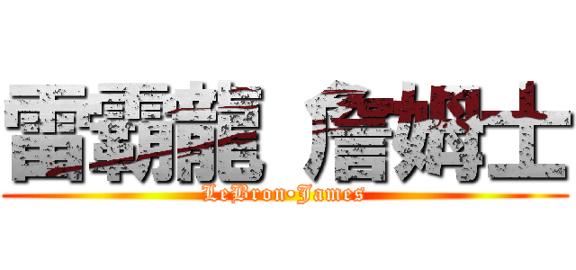 雷霸龍 詹姆士 (LeBron•James)