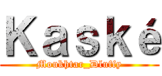 Ｋａｓｋé (Moukhtar_Dluffy)