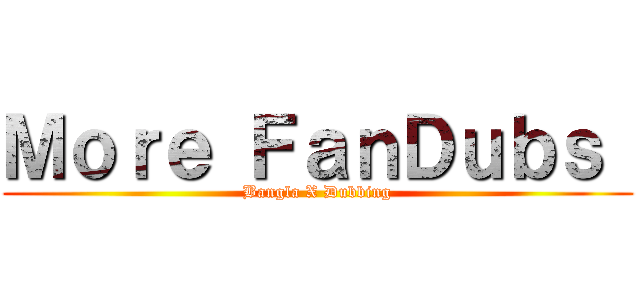 Ｍｏｒｅ ＦａｎＤｕｂｓ  (Bangla X Dubbing)