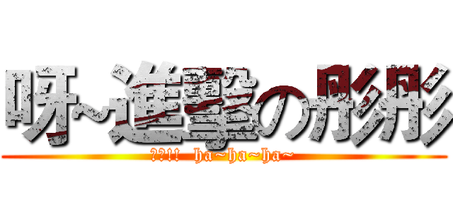 呀~進擊の彤彤 (嘖嘖!!  ha~ha~ha~)