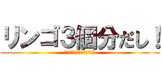 リンゴ３個分だし！ (ﾜﾀｼﾉﾀｲｼﾞｭｳｶﾙｲ)