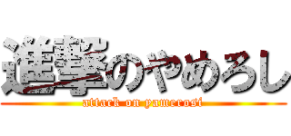 進撃のやめろし (attack on yamerosi)