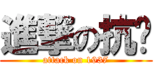 進撃の抗战 (attack on 1937)