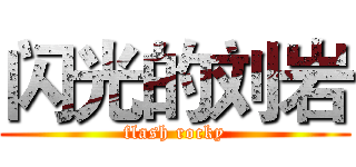 闪光的刘岩 (flash rocky)