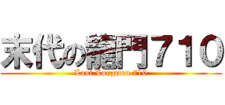 末代の龍門７１０ (Last Longmen 710)