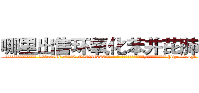 哪里出售环氧化苯并芘肺癌药 (哪里出售环氧化苯并芘肺癌药【电-186x2687x6963-Q278180069元-吉-药-业】我们做的是长期生意,靠的是老客户长期支持 http://sngk.net/mzNBgo
)