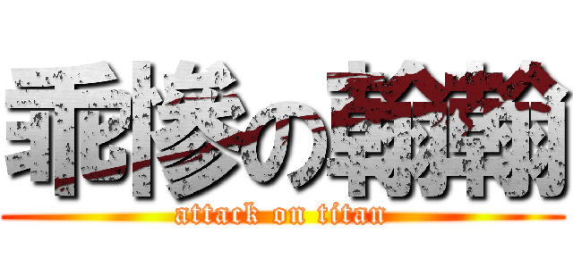 乖慘の翰翰 (attack on titan)