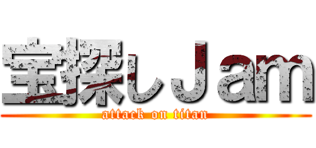 宝探しＪａｍ (attack on titan)