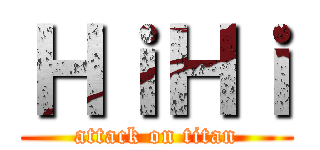 ＨｉＨｉ (attack on titan)