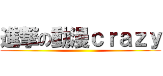 進撃の動漫ｃｒａｚｙ ()