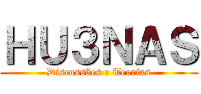 ＨＵ３ＮＡＳ (Discussões e Teorias)
