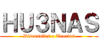 ＨＵ３ＮＡＳ (Discussões e Teorias)
