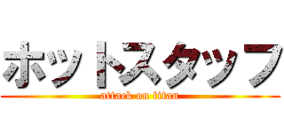 ホットスタッフ (attack on titan)