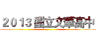 ２０１３ 國立文華高中  ()