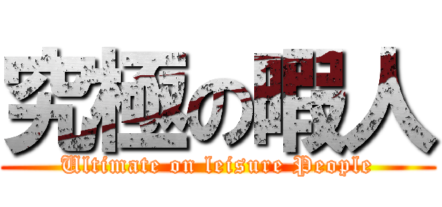 究極の暇人 (Ultimate on leisure People)