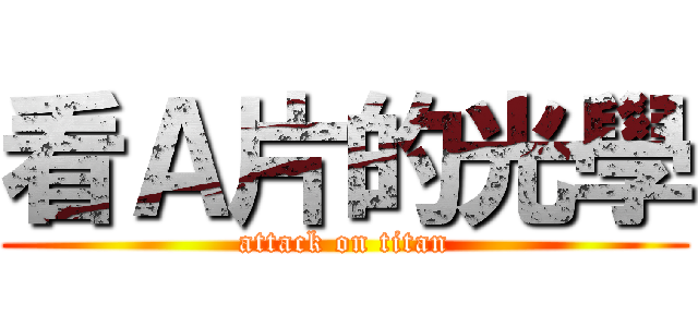 看Ａ片的光學 (attack on titan)